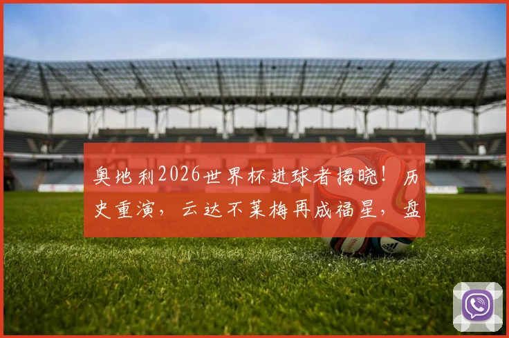 奥地利2026世界杯进球者揭晓！历史重演，云达不莱梅再成福星，盘点其与奥地利足球的不解之缘